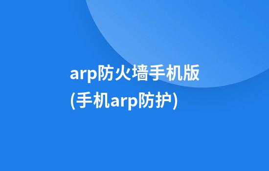 arp防火墙手机版(手机arp防护)