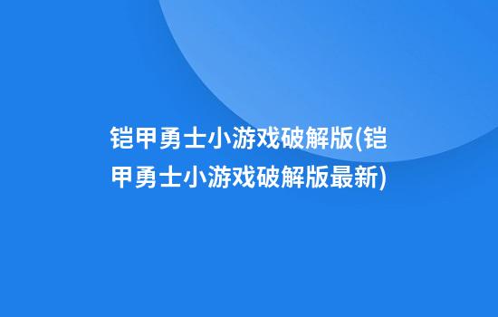 铠甲勇士小游戏破解版(铠甲勇士小游戏破解版最新)