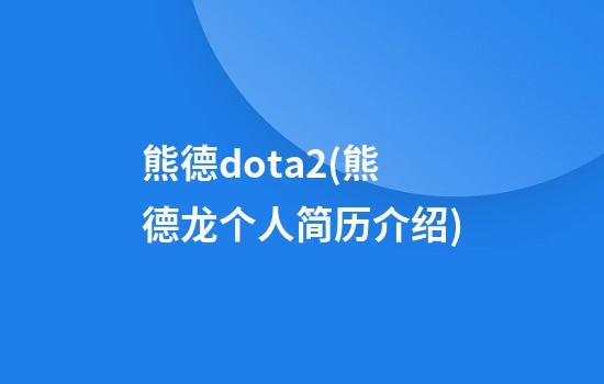 熊德dota2(熊德龙个人简历介绍)