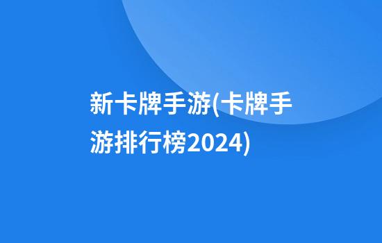 新卡牌手游(卡牌手游排行榜2024)