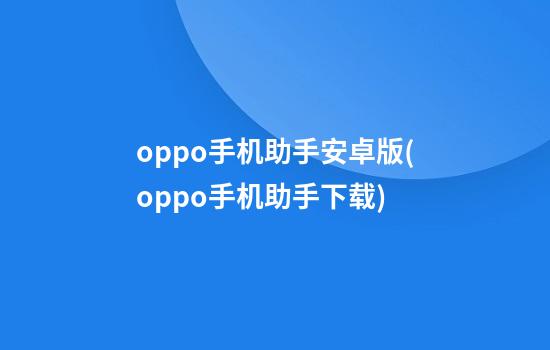 oppo手机助手安卓版(oppo手机助手下载)