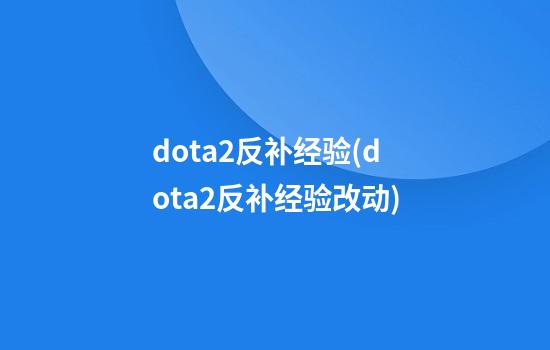 dota2反补经验(dota2反补经验改动)