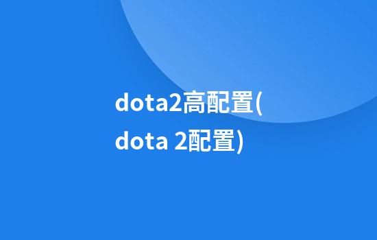 dota2高配置(dota 2配置)