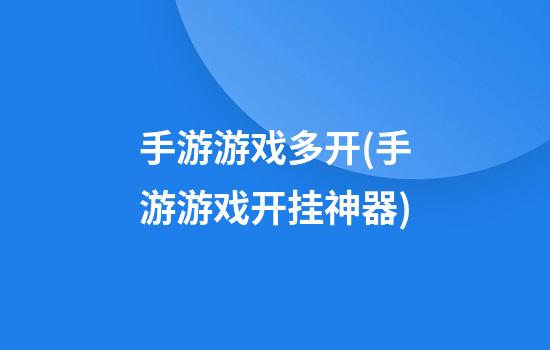 手游游戏多开(手游游戏开挂神器)