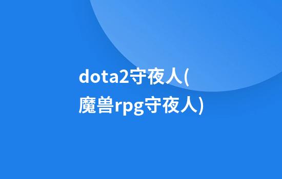 dota2守夜人(魔兽rpg守夜人)