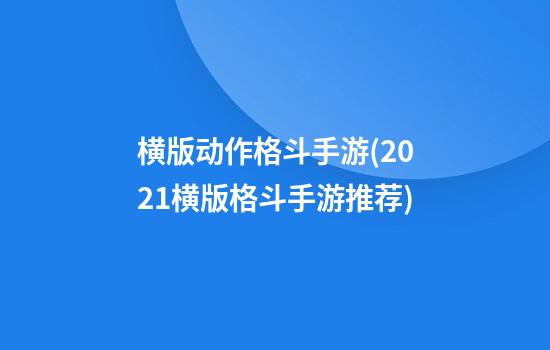 横版动作格斗手游(2021横版格斗手游推荐)