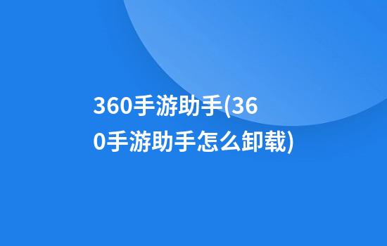 360手游助手(360手游助手怎么卸载)