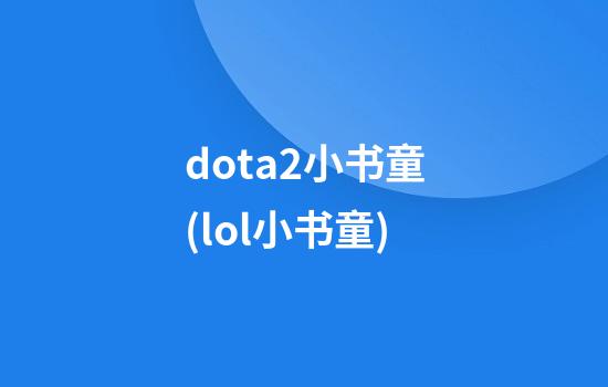 dota2小书童(lol小书童)