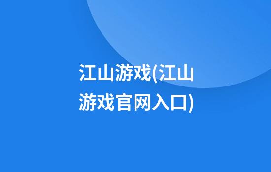 江山游戏(江山游戏官网入口)