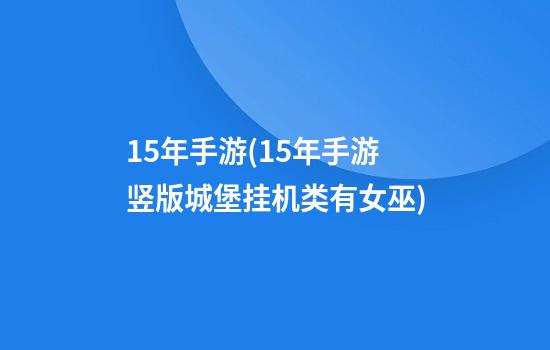 15年手游(15年手游竖版城堡挂机类有女巫)