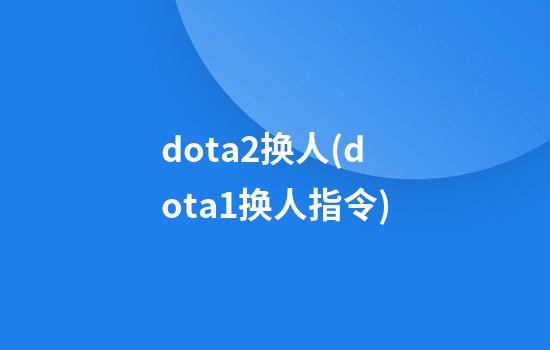 dota2换人(dota1换人指令)