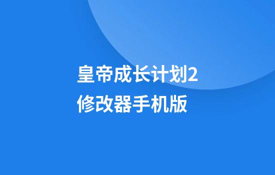 皇帝成长计划2修改器手机版