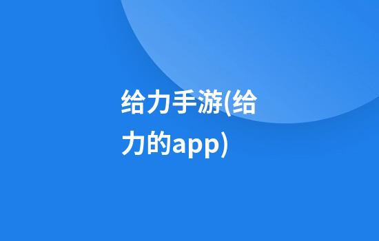 给力手游(给力的app)