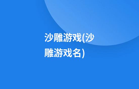 沙雕游戏(沙雕游戏名)