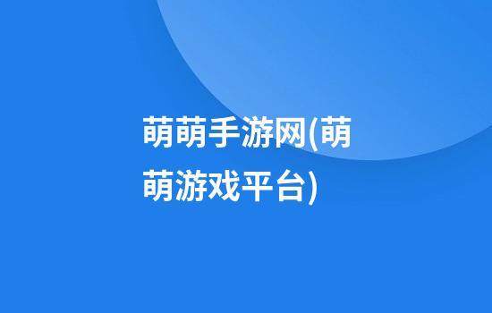 萌萌手游网(萌萌游戏平台)