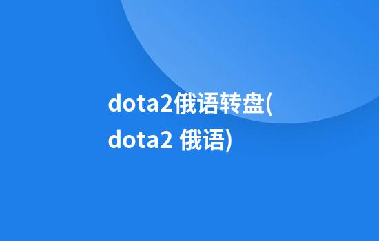 dota2俄语转盘(dota2 俄语)