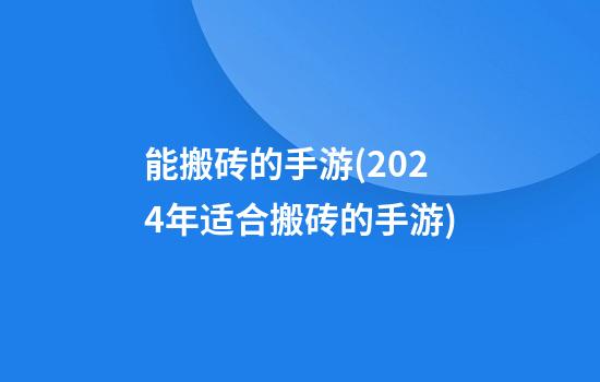 能搬砖的手游(2024年适合搬砖的手游)