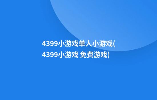 4399小游戏单人小游戏(4399小游戏 免费游戏)