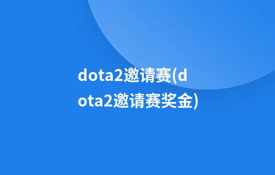 dota2邀请赛(dota2邀请赛奖金)