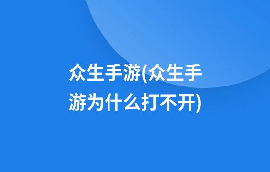 众生手游(众生手游为什么打不开)