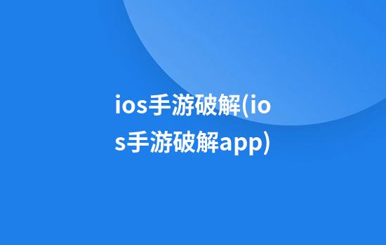 ios手游破解(ios手游破解app)