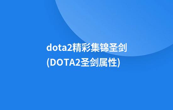 dota2精彩集锦圣剑(DOTA2圣剑属性)