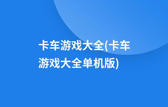 卡车游戏大全(卡车游戏大全单机版)