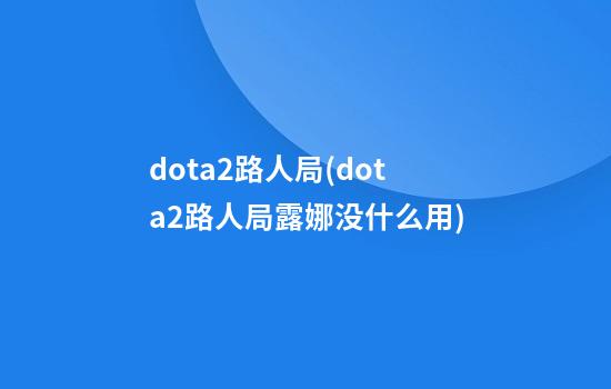 dota2路人局(dota2路人局露娜没什么用)