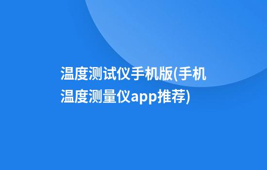 温度测试仪手机版(手机温度测量仪app推荐)