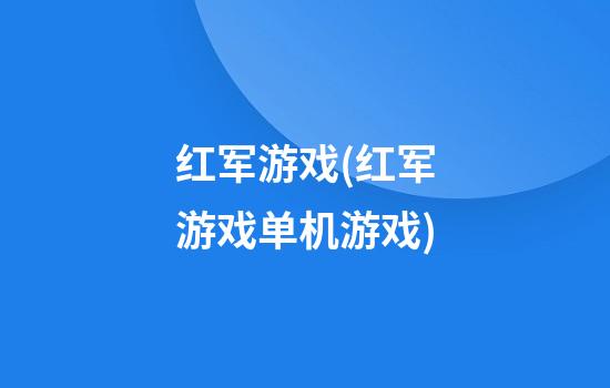 红军游戏(红军游戏单机游戏)