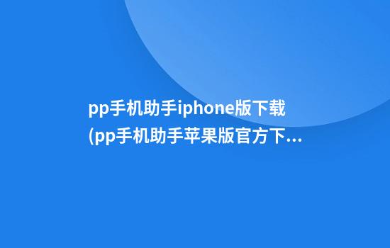 pp手机助手iphone版下载(pp手机助手苹果版官方下载)