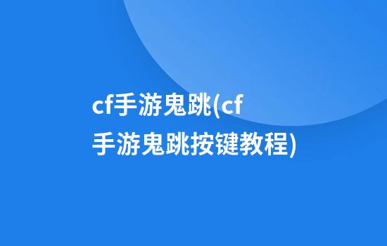 cf手游鬼跳(cf手游鬼跳按键教程)