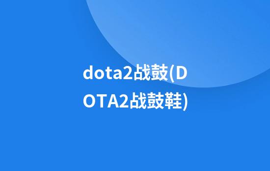 dota2战鼓(DOTA2战鼓鞋)