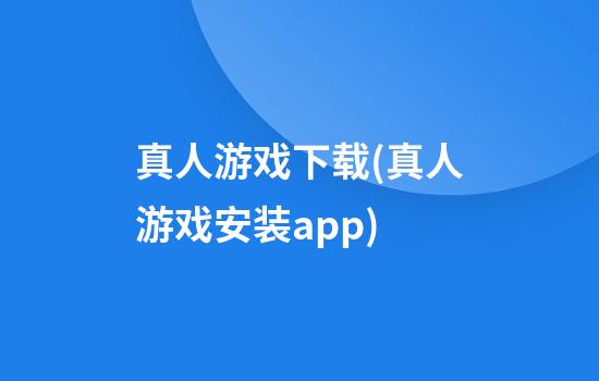 真人游戏下载(真人游戏安装app)