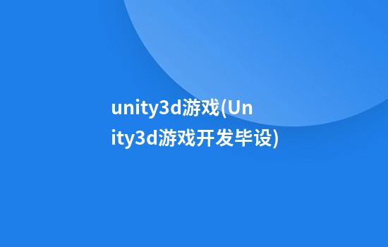 unity3d游戏(Unity3d游戏开发毕设)