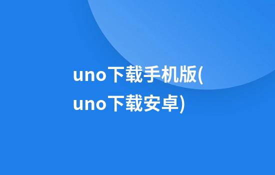 uno下载手机版(uno下载安卓)