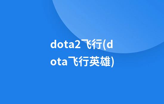 dota2飞行(dota飞行英雄)