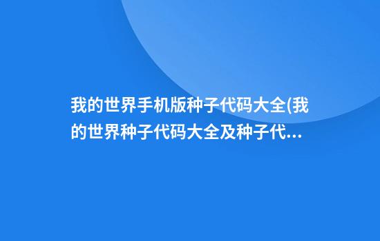 我的世界手机版种子代码大全(我的世界种子代码大全及种子代码怎么用)