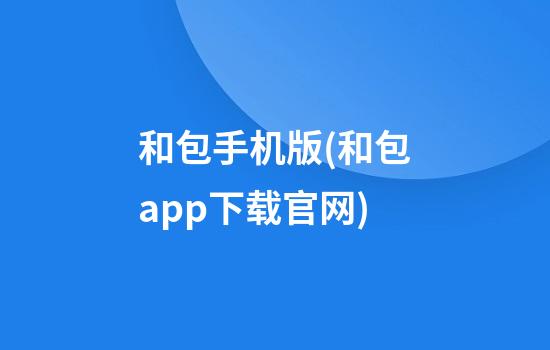 和包手机版(和包app下载官网)