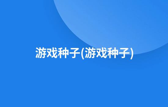 游戏种子(游戏种子)