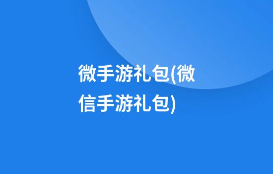 微手游礼包(微信手游礼包)