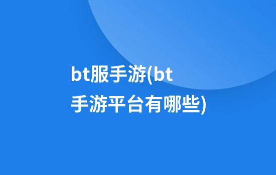 bt服手游(bt手游平台有哪些)