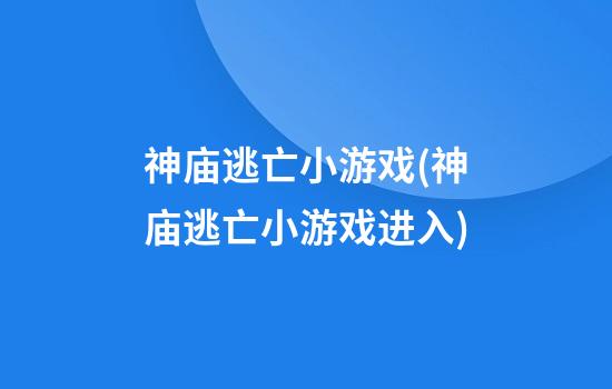 神庙逃亡小游戏(神庙逃亡小游戏进入)