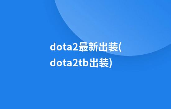 dota2最新出装(dota2tb出装)