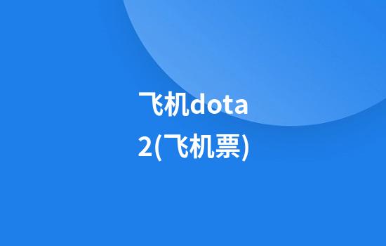 飞机dota2(飞机票)