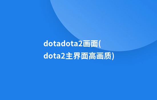 dotadota2画面(dota2主界面高画质)