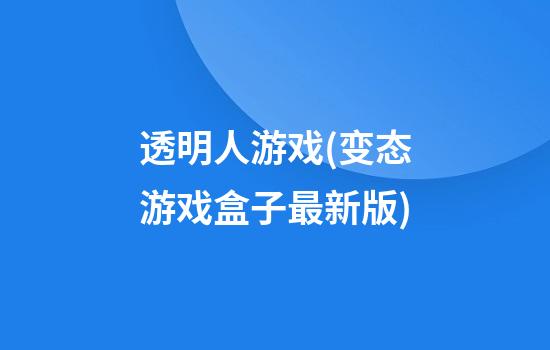 透明人游戏(变态游戏盒子最新版)