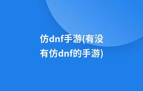 仿dnf手游(有没有仿dnf的手游)