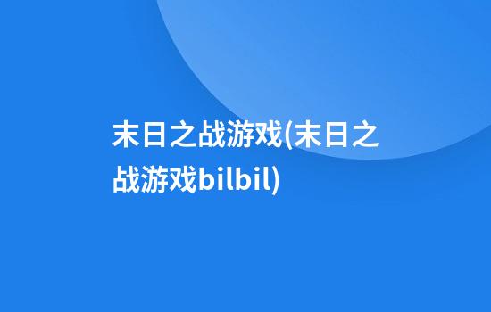 末日之战游戏(末日之战游戏bilbil)