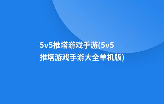 5v5推塔游戏手游(5v5推塔游戏手游大全单机版)